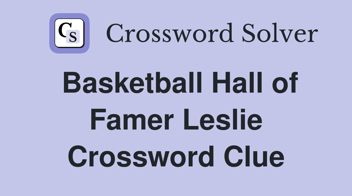 Basketball Hall of Famer Leslie Crossword Clue