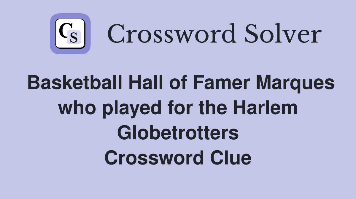 Basketball Hall of Famer Marques who played for the Harlem Globetrotters Crossword Clue