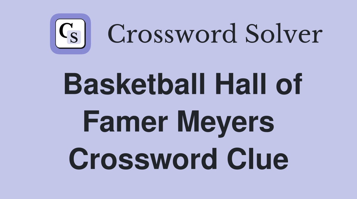Basketball Hall of Famer Meyers Crossword Clue