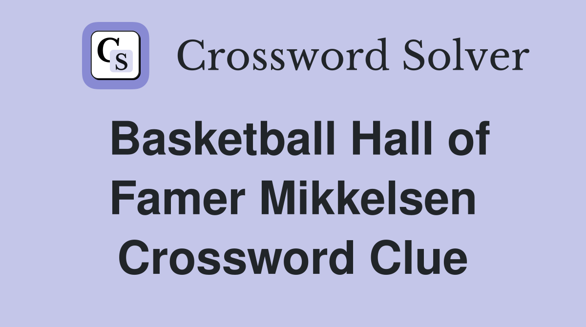 Basketball Hall of Famer Mikkelsen Crossword Clue