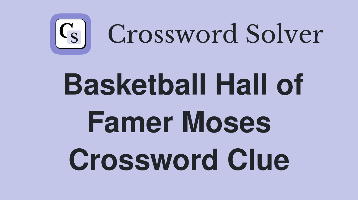 Basketball Hall of Famer Moses Crossword Clue