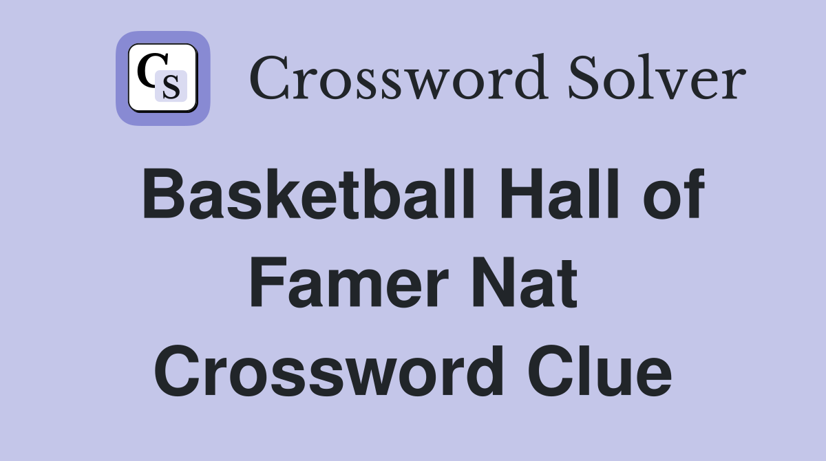 Basketball Hall of Famer Nat Crossword Clue