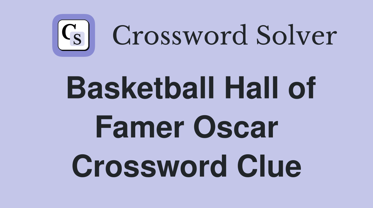 Basketball Hall of Famer Oscar Crossword Clue