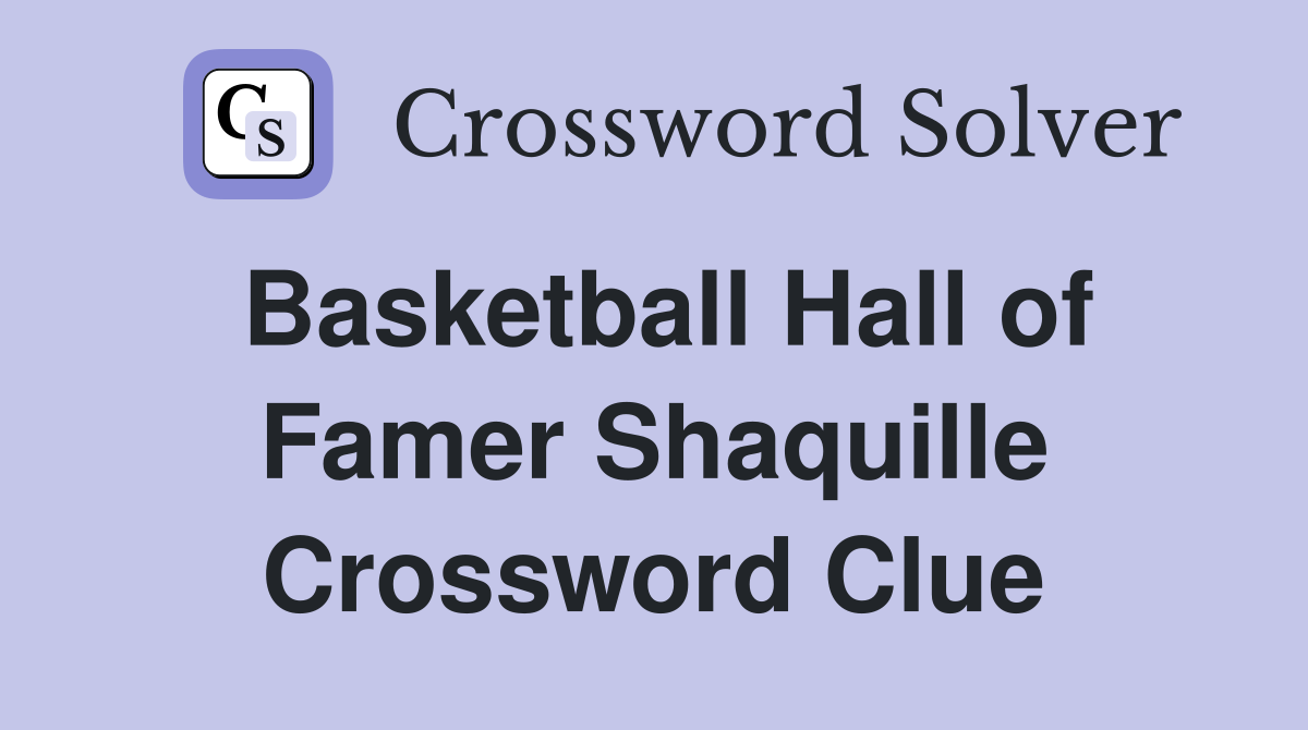 Basketball Hall of Famer Shaquille Crossword Clue