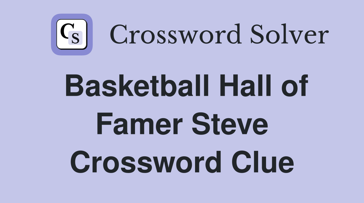 Basketball Hall of Famer Steve Crossword Clue