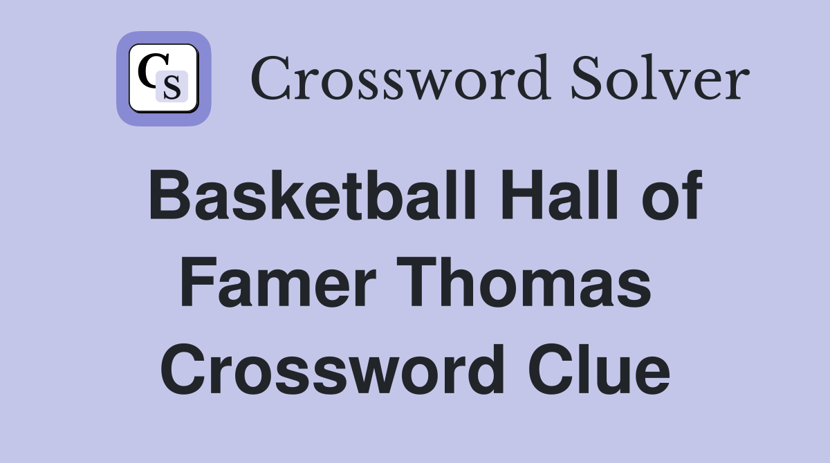 Basketball Hall of Famer Thomas Crossword Clue