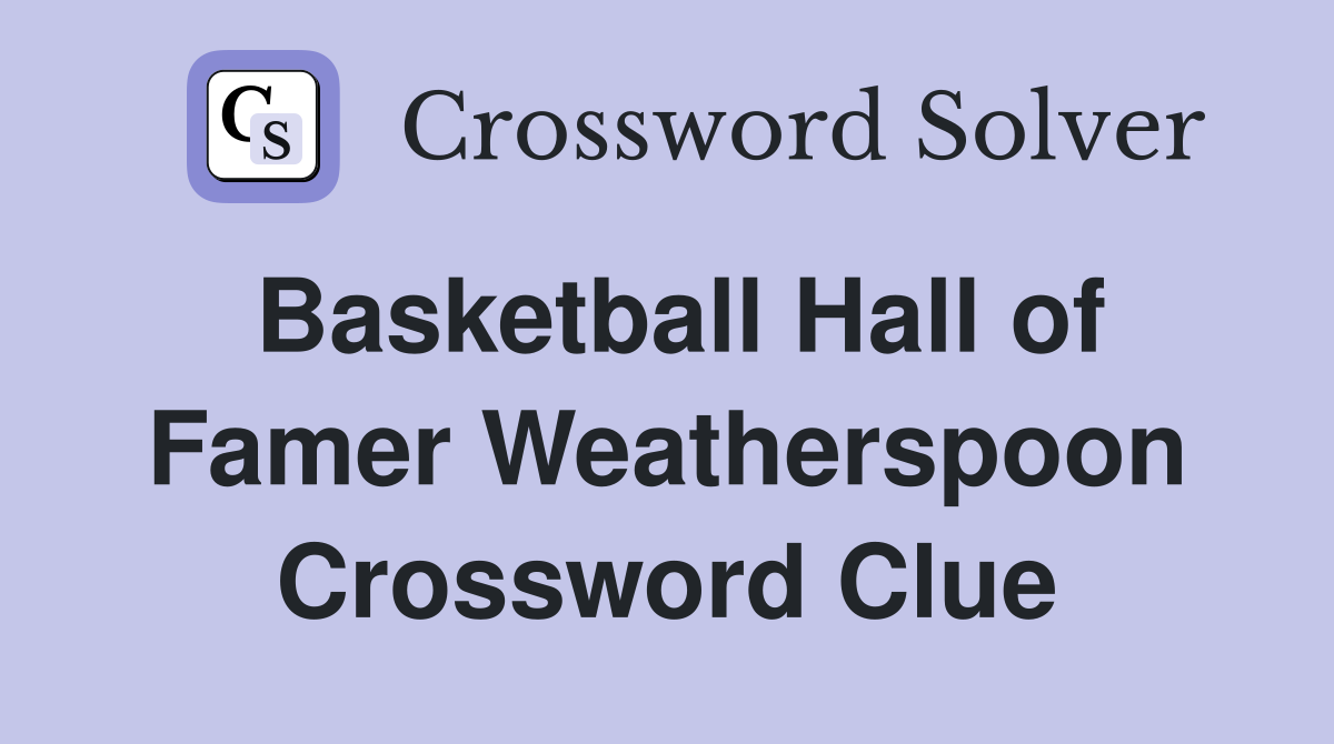 Basketball Hall of Famer Weatherspoon Crossword Clue