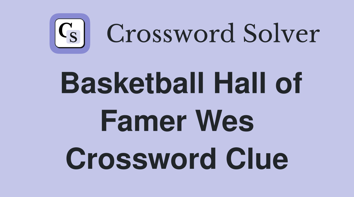 Basketball Hall of Famer Wes Crossword Clue