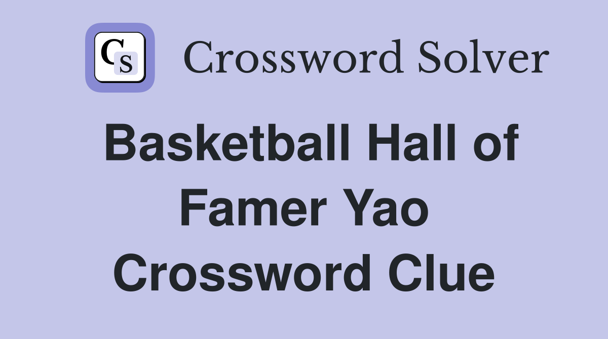 Basketball Hall of Famer Yao Crossword Clue