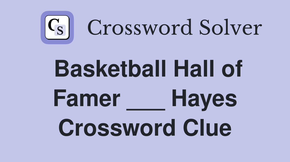 Basketball Hall of Famer ___ Hayes Crossword Clue