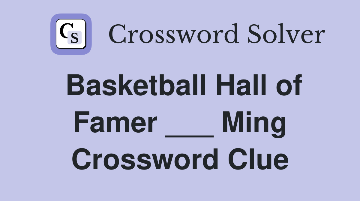 Basketball Hall of Famer ___ Ming Crossword Clue