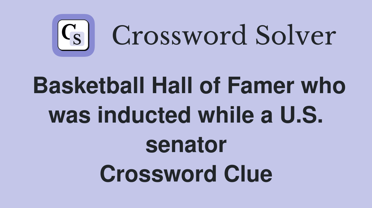 Basketball Hall of Famer who was inducted while a U.S. senator Crossword Clue