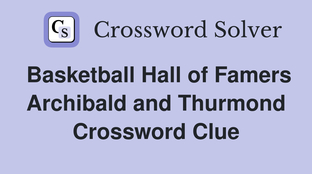 Basketball Hall of Famers Archibald and Thurmond Crossword Clue