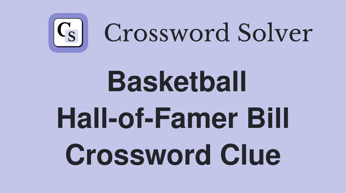 Basketball Hall-of-Famer Bill Crossword Clue