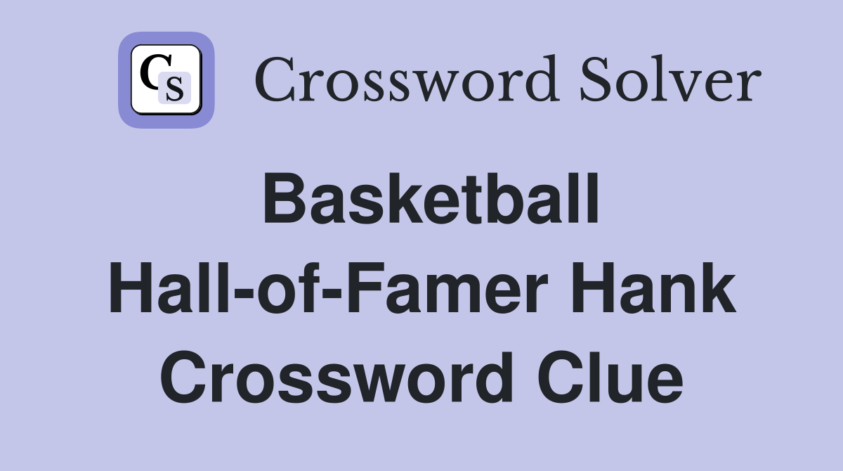Basketball Hall-of-Famer Hank Crossword Clue