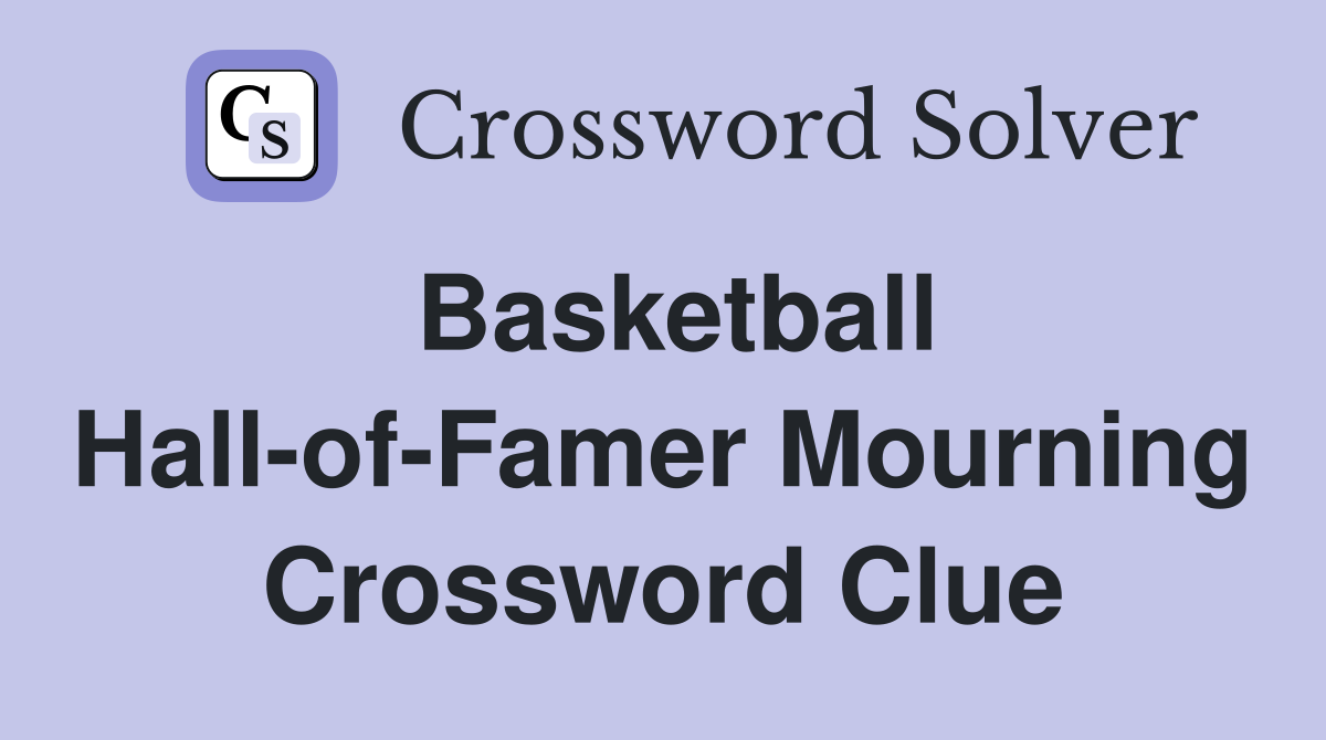 Basketball Hall-of-Famer Mourning Crossword Clue