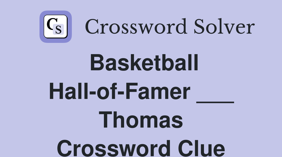 Basketball Hall-of-Famer ___ Thomas Crossword Clue