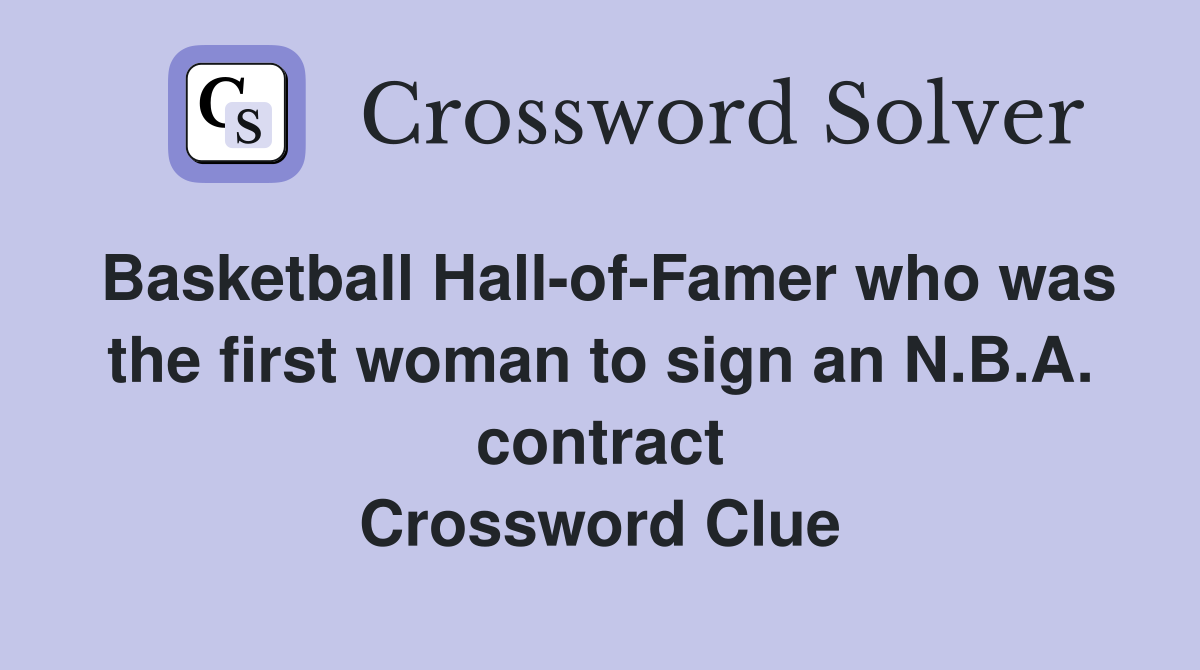 Basketball Hall-of-Famer who was the first woman to sign an N.B.A. contract Crossword Clue