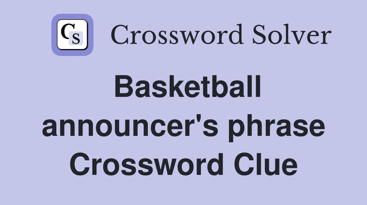 Basketball announcer's phrase Crossword Clue