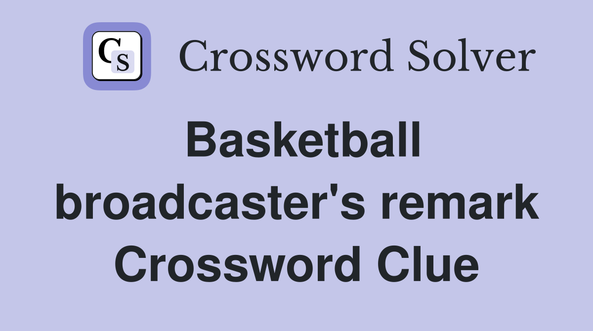 Basketball broadcaster's remark Crossword Clue