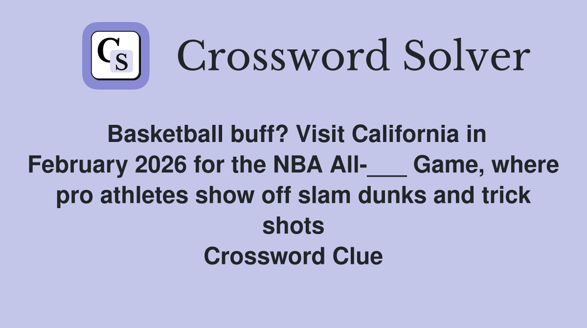 Basketball buff? Visit California in February 2026 for the NBA All-___ Game, where pro athletes show off slam dunks and trick shots Crossword Clue