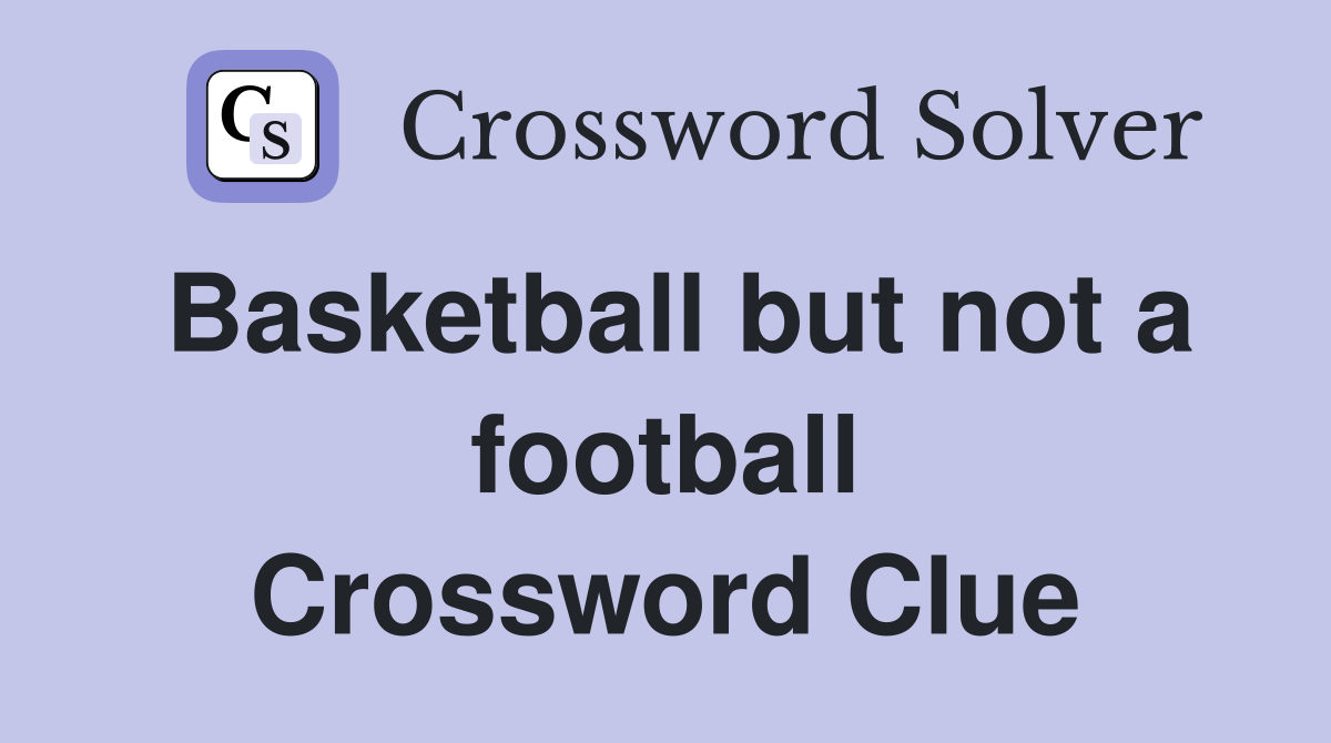 Basketball but not a football Crossword Clue