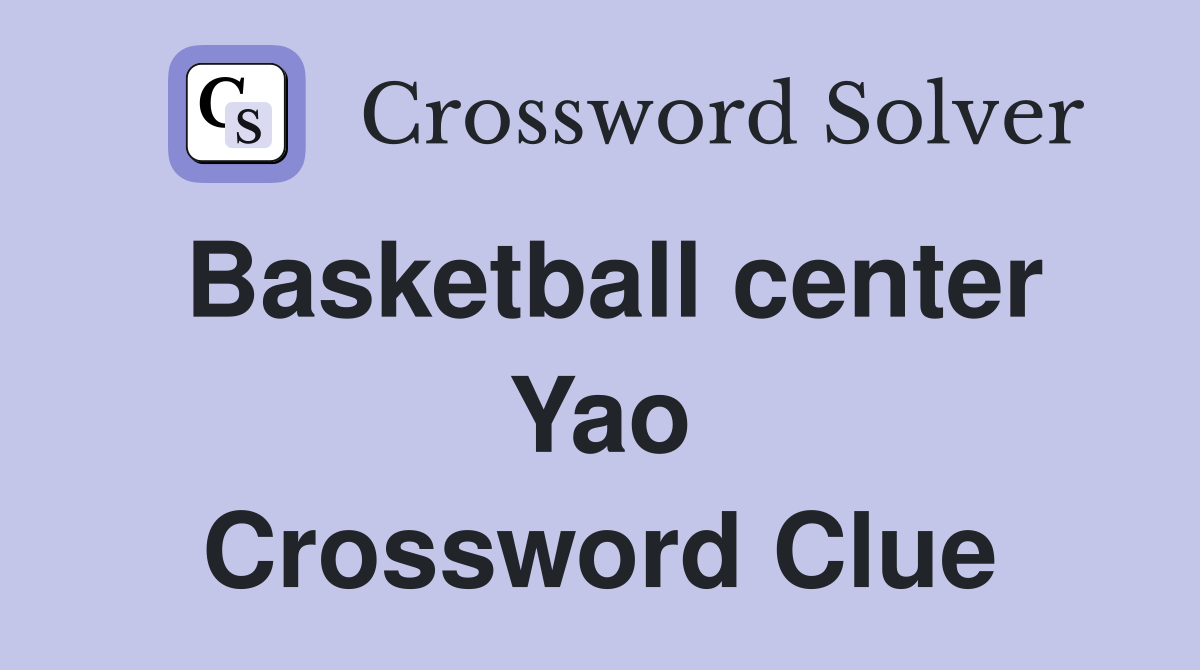 Basketball center Yao Crossword Clue