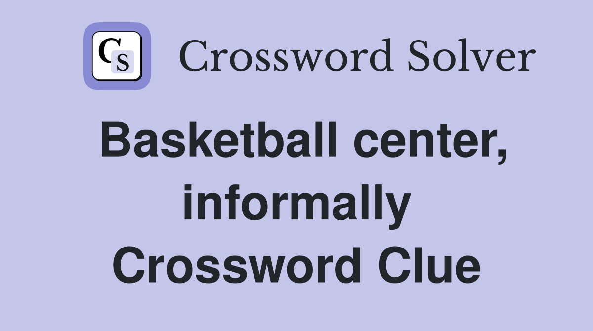 Basketball center, informally Crossword Clue