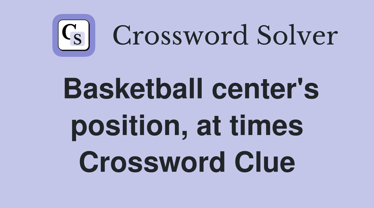 Basketball center's position, at times Crossword Clue