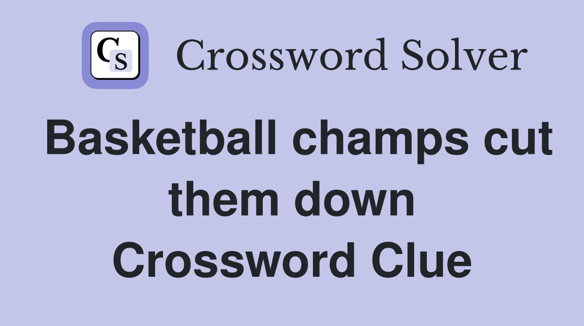 Basketball champs cut them down Crossword Clue