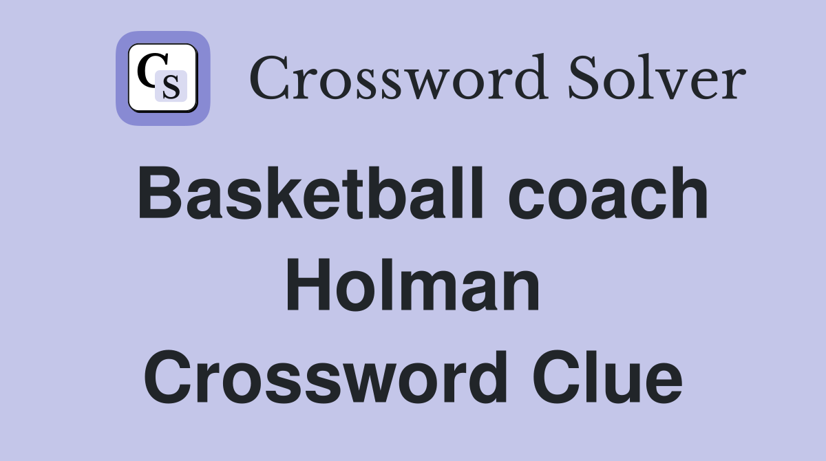 Basketball coach Holman Crossword Clue