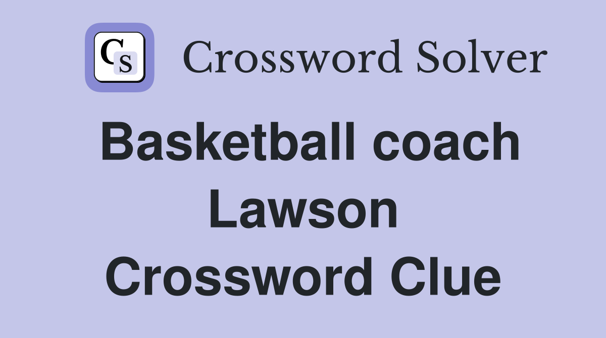 Basketball coach Lawson Crossword Clue