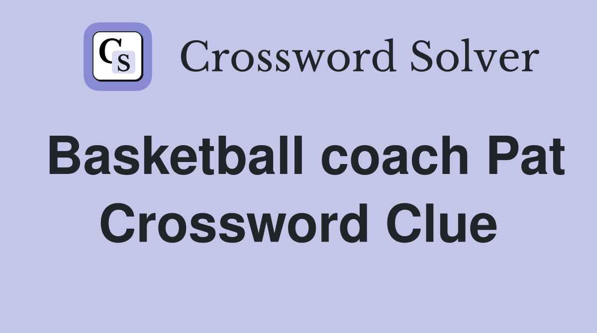 Basketball coach Pat Crossword Clue