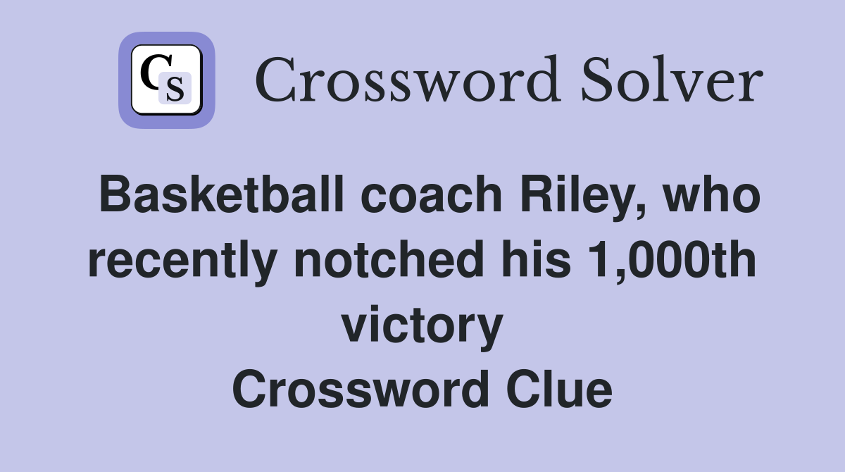 Basketball coach Riley, who recently notched his 1,000th victory Crossword Clue