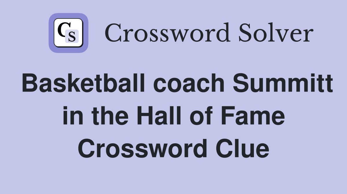 Basketball coach Summitt in the Hall of Fame Crossword Clue