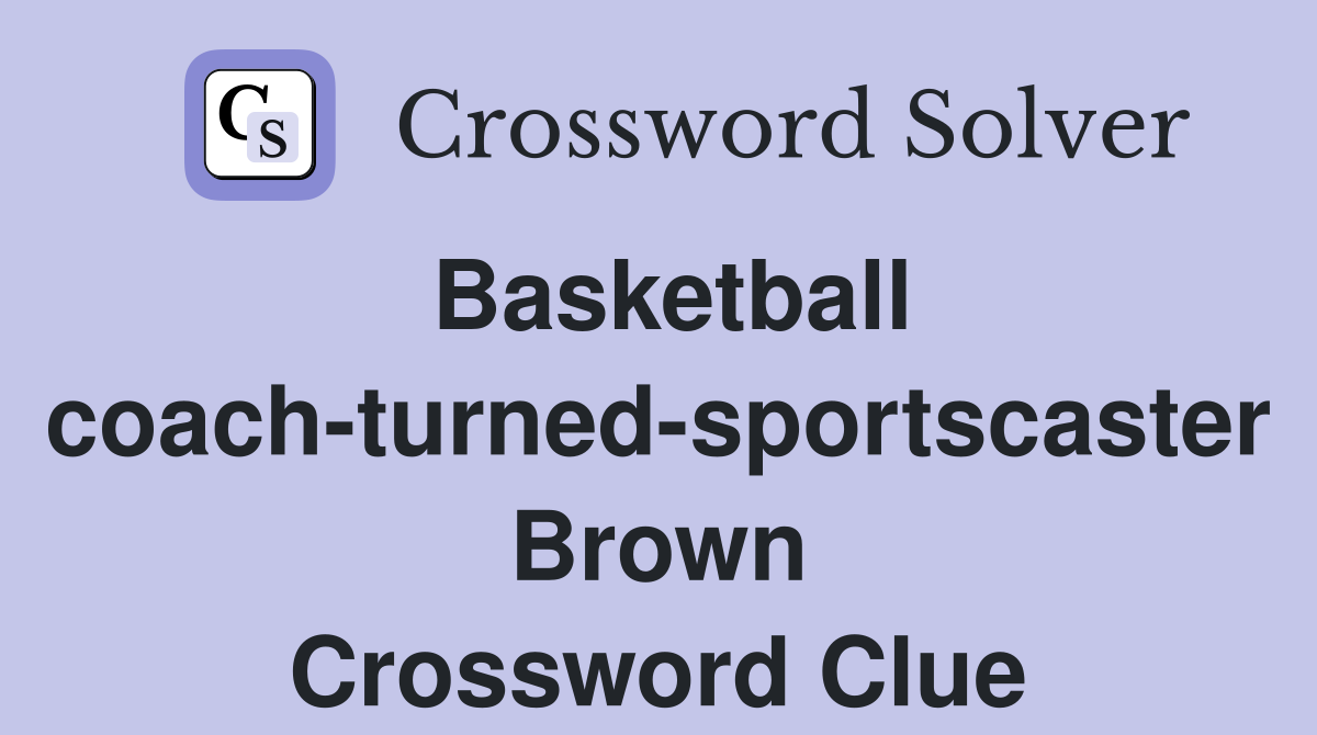 Basketball coach-turned-sportscaster Brown Crossword Clue