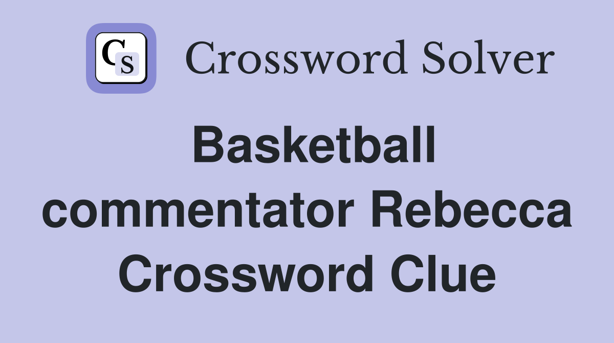 Basketball commentator Rebecca Crossword Clue