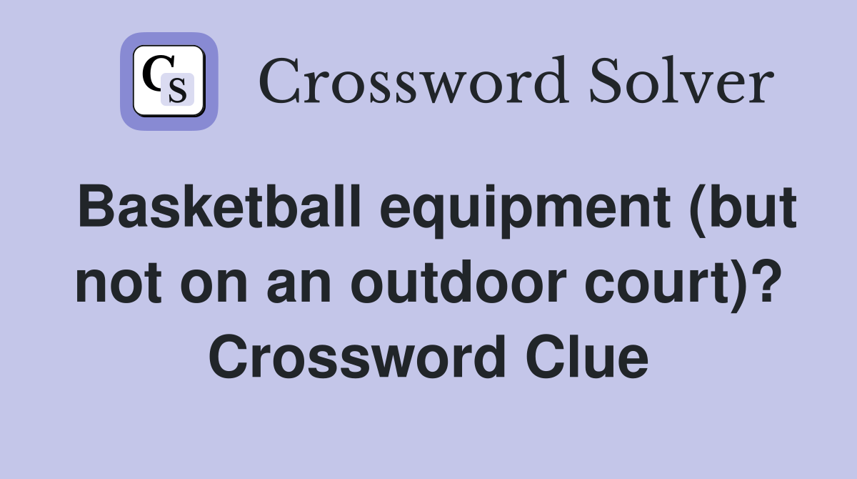 Basketball equipment (but not on an outdoor court)? Crossword Clue