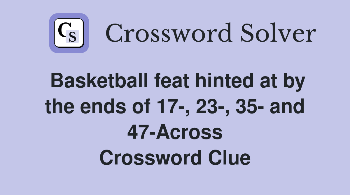 Basketball feat hinted at by the ends of 17-, 23-, 35- and 47-Across Crossword Clue