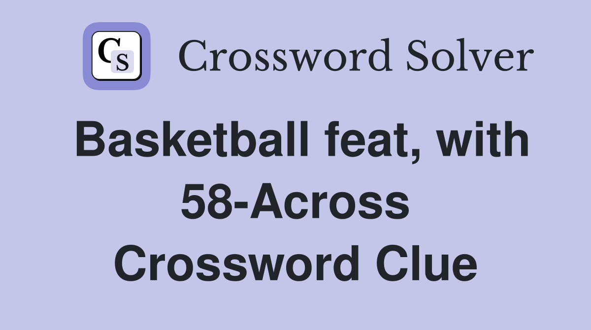 Basketball feat, with 58-Across Crossword Clue