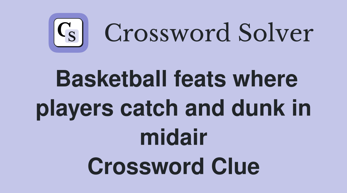 Basketball feats where players catch and dunk in midair Crossword Clue