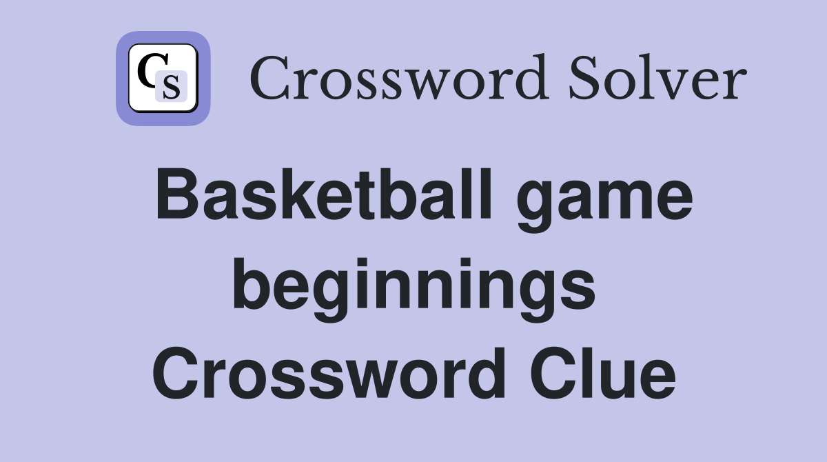 Basketball game beginnings Crossword Clue