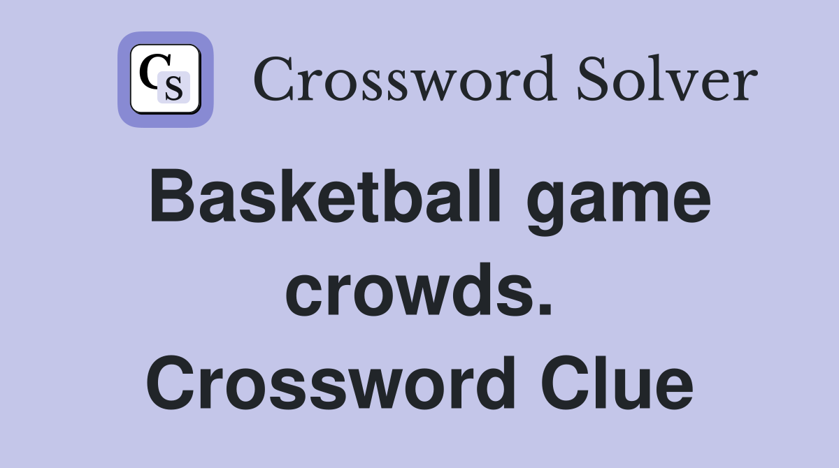 Basketball game crowds. Crossword Clue