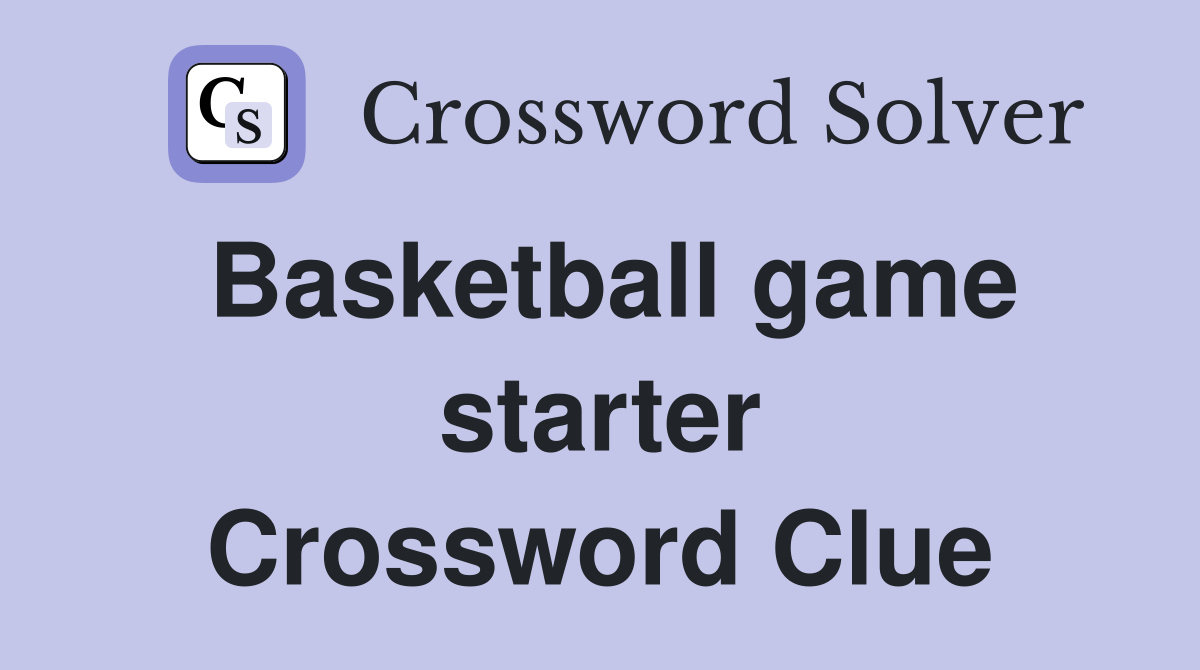 Basketball game starter Crossword Clue