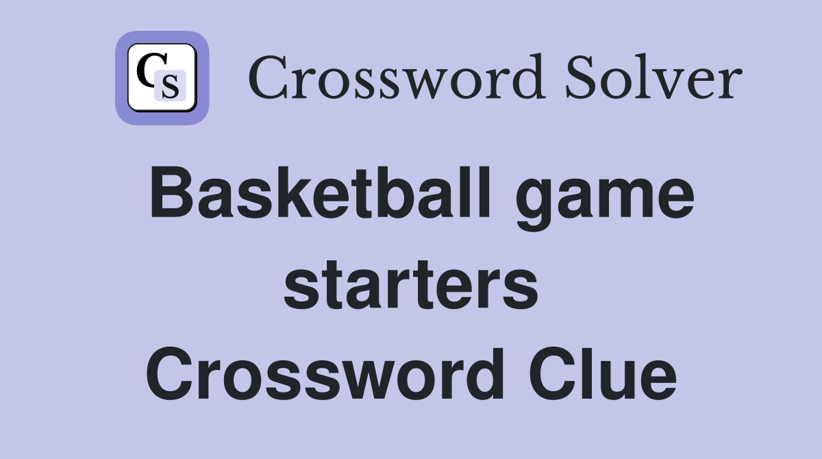 Basketball game starters Crossword Clue