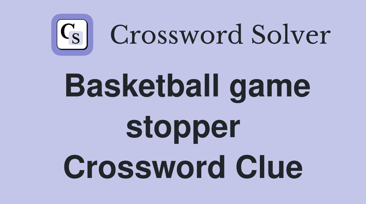 Basketball game stopper Crossword Clue