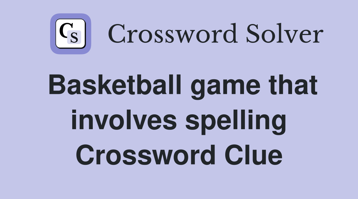 Basketball game that involves spelling Crossword Clue