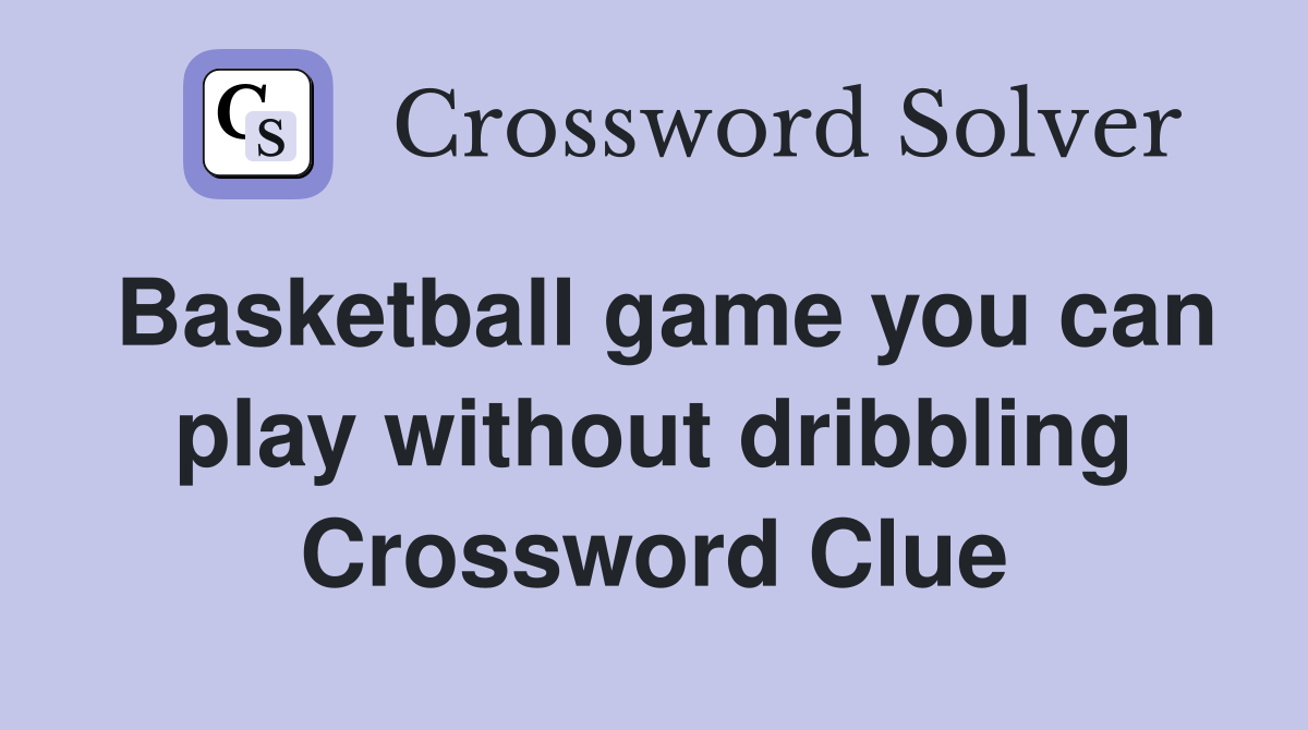 Basketball game you can play without dribbling Crossword Clue