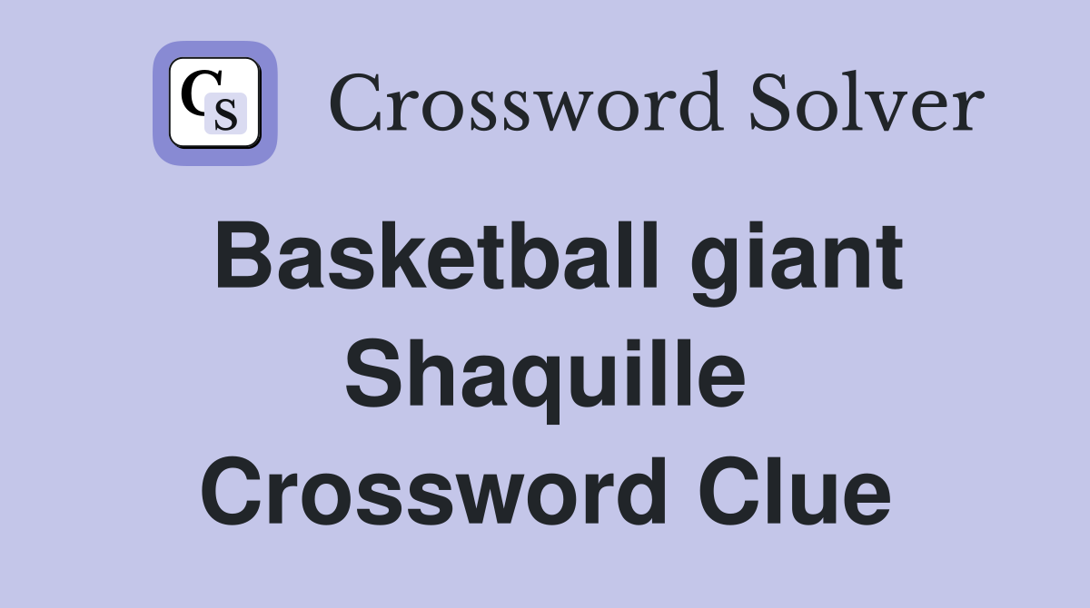 Basketball giant Shaquille Crossword Clue