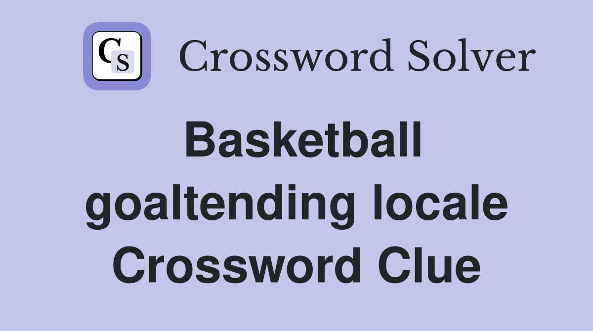 Basketball goaltending locale Crossword Clue